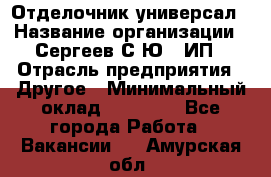 Отделочник-универсал › Название организации ­ Сергеев С.Ю,, ИП › Отрасль предприятия ­ Другое › Минимальный оклад ­ 60 000 - Все города Работа » Вакансии   . Амурская обл.